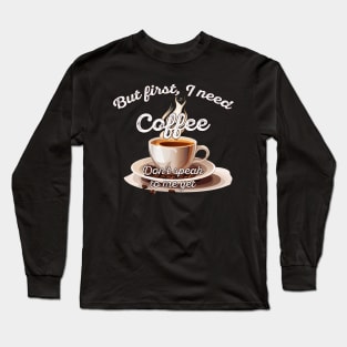 But first I need coffee - dont speak to me yet Long Sleeve T-Shirt
